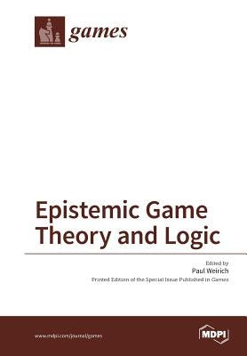 Epistemic Game Theory and Logic by Weirich, Paul