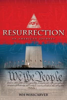 Resurrection: An American Journey by Wisecarver, Wh