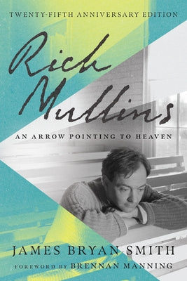 Rich Mullins: An Arrow Pointing to Heaven by Smith, James Bryan