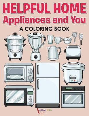 Helpful Home Appliances and You a Coloring Book by For Kids, Activibooks