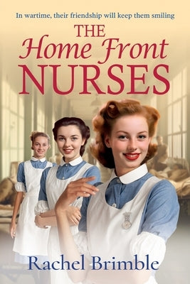 The Home Front Nurses by Brimble, Rachel