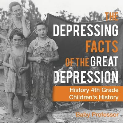 The Depressing Facts of the Great Depression - History 4th Grade Children's History by Baby Professor