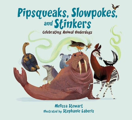 Pipsqueaks, Slowpokes, and Stinkers: Celebrating Animal Underdogs by Stewart, Melissa