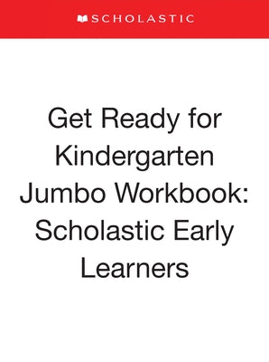 Get Ready for Kindergarten Jumbo Workbook: Scholastic Early Learners (Jumbo Workbook) by Scholastic