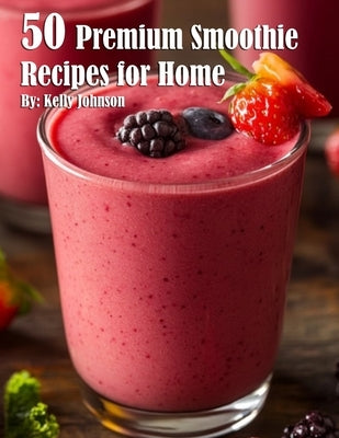 50 Premium Smoothie Recipes for Home by Johnson, Kelly