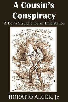 A Cousin's Conspiracy, a Boy's Struggle for an Inheritance by Alger, Horatio, Jr.