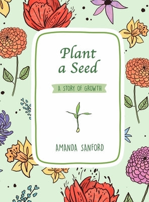 Plant a Seed: A Story of Growth by Sanford, Amanda S.