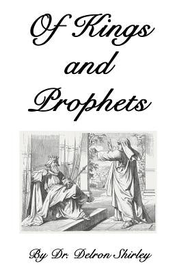 Of Kings and Prophets: Shapers of the Destinies of Nations by Shirley, Delron