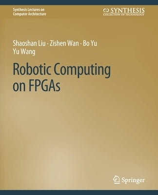 Robotic Computing on FPGAs by Liu, Shaoshan