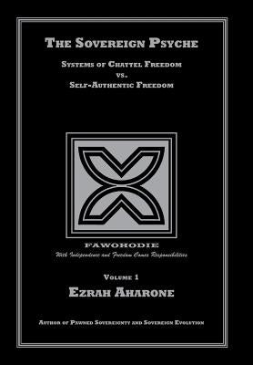 The Sovereign Psyche: Systems of Chattel Freedom vs. Self-Authentic Freedom by Aharone, Ezrah