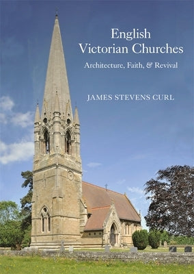 English Victorian Churches: Architecture, Faith, & Revival by Curl, James Stevens