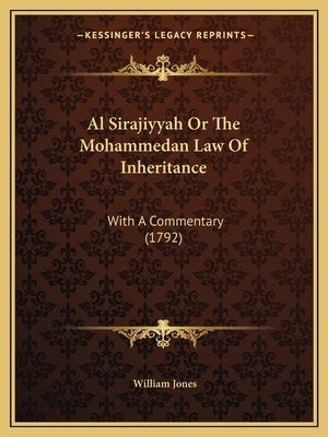 Al Sirajiyyah Or The Mohammedan Law Of Inheritance: With A Commentary (1792) by Jones, William