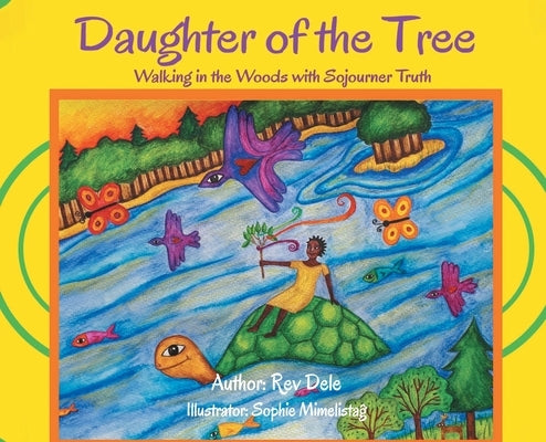 Daughter of the Tree: Walking in the Woods with Sojourner Truth: by Dele