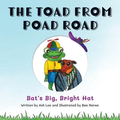 The Toad From Poad Road: Bat's Big, Bright Hat by Lee, Ash