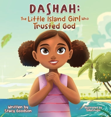 Dashah: The Little Island Girl Who Trusted God by Goodson, Stacy