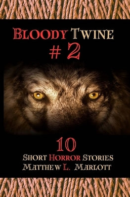 Bloody Twine #2: Twisted Tales with Twisted Endings by Marlott, Matthew L.