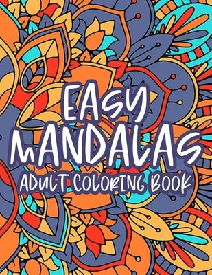 Easy Mandalas Adult Coloring Book: Calming Coloring Book With Large Print Mandalas, Designs And Patterns To Color For Relaxation by Mandalas, Mn