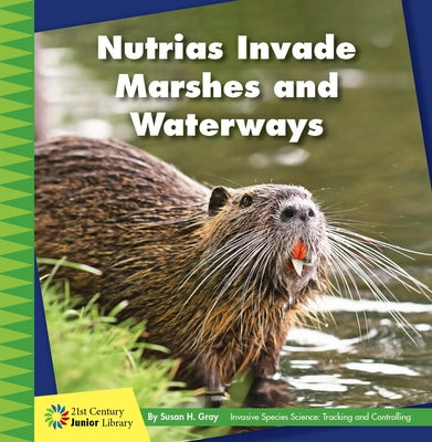 Nutrias Invade Marshes and Waterways by Gray, Susan H.