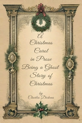 A Christmas Carol in Prose Begin A Ghost Story of Christmas by Dickens, Charles