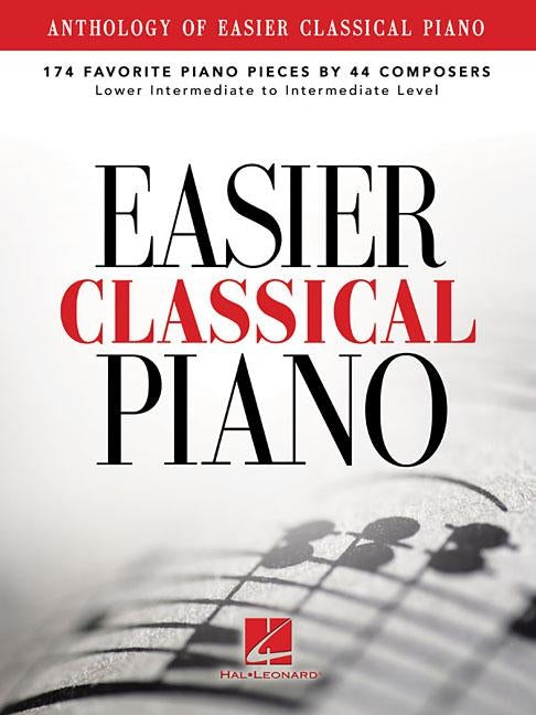 Anthology of Easier Classical Piano: 174 Favorite Piano Pieces by 44 Composers, Lower Intermediate to Intermediate Level by Hal Leonard Corp