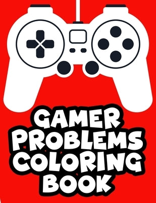 Gamer Problems Coloring Book: Gaming Designs With Beautiful And Relaxing Patterns To Color, Coloring Sheets For Stress Relief by Stark, Ellie