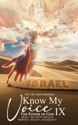 Know My Voice IX: The Finger of God Israel, The Line in the Sand Prophecy-Reality-Sovereignty by Diomede, John