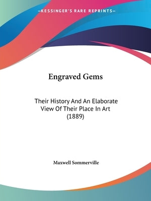 Engraved Gems: Their History And An Elaborate View Of Their Place In Art (1889) by Sommerville, Maxwell