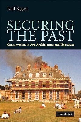 Securing the Past: Conservation in Art, Architecture and Literature by Eggert, Paul