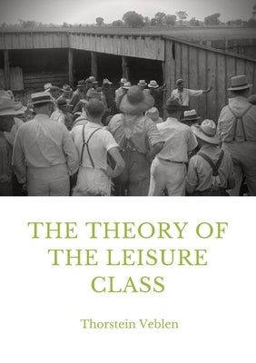 The Theory of the Leisure Class: An Economic Study in the Evolution of Institutions by Veblen, Thorstein