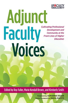 Adjunct Faculty Voices: Cultivating Professional Development and Community at the Front Lines of Higher Education by Kezar, Adrianna J.