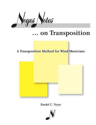 Noyes Notes...on Transposition: A Transposition Method for Wind Musicians by Noyes, Randal C.