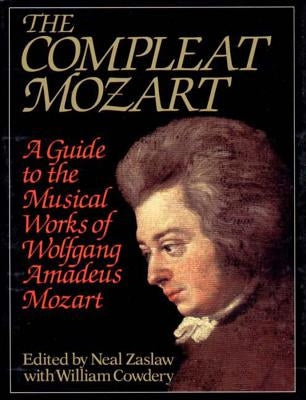 The Compleat Mozart: A Guide to the Musical Works of Wolfgang Amadeus Mozart by Cowdery, William