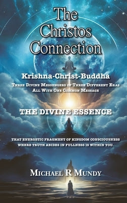 The Christos Connection: Krishna, Christ, Buddha. Three Divine Messengers of three different eras, all with one common message. The Divine Esse by Mundy, Michael Robert