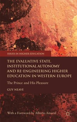 The Evaluative State, Institutional Autonomy and Re-Engineering Higher Education in Western Europe: The Prince and His Pleasure by Neave, G.