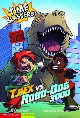 T. Rex Vs Robo-Dog 3000: Time Blasters by Nickel, Scott