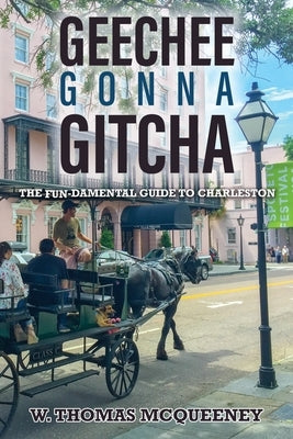 Geechee Gonna Gitcha: The FUN-damental Guide to Charleston by McQueeney, W. Thomas