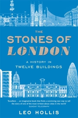 The Stones of London: A History in Twelve Buildings by Hollis, Leo