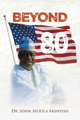 Beyond 80 by Akinyemi, John Ayoola