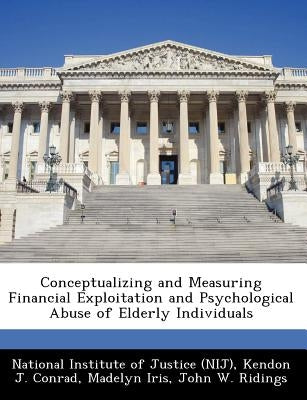 Conceptualizing and Measuring Financial Exploitation and Psychological Abuse of Elderly Individuals by Conrad, Kendon J.