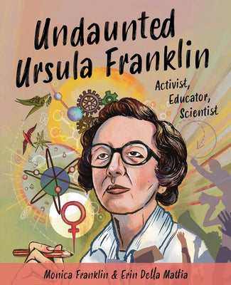 Undaunted Ursula Franklin: Activist, Educator, Scientist by Franklin, Monica