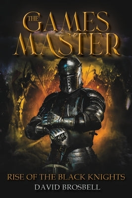 The Games Master: Rise of the Black Knights by Brosbell, David