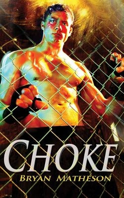 Choke: A Mixed Martial Arts Novel by Matheson, Bryan