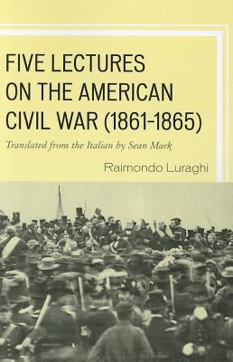 Five Lectures on the American Civil War, 1861-1865 by Luraghi, Raimondo