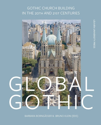 Global Gothic: Gothic Church Buildings in the 20th and 21st Centuries by Borngässer, Barbara