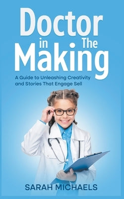 Doctor in the Making: A Kids Guide to Becoming a Doctor by Michaels, Sarah