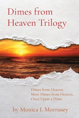 Dimes from Heaven Trilogy: Dimes from Heaven, More Dimes from Heaven, Once Upon a Dime by Morrissey, Monica L.