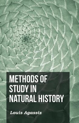 Methods of Study in Natural History by Agassiz, L.