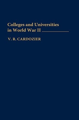 Colleges and Universities in World War II by Cardozier, V. R.