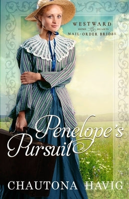 Penelope's Pursuit: (Westward Home and Hearts Mail-Order Brides Book 19) by Havig, Chautona