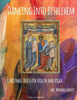 Dancing Into Bethlehem, Christmas Duets for Violin and Viola by Harvey, Myanna